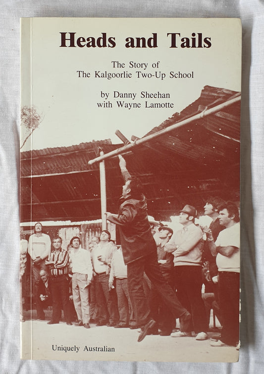 Heads and Tails  The Story of The Kalgoorlie Two-Up School  By Danny Sheehan with Wayne Lamotte