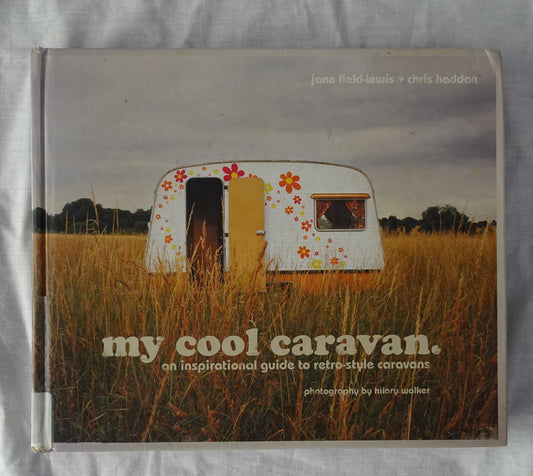 My Cool Caravan  An inspirational guide to retro-style caravans  by Jane Field-Lewis and Chris Haddon  photography by Hilary Walker