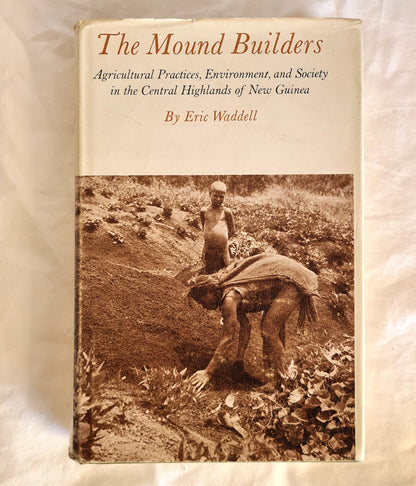 The Mound Builders  Agricultural Practices, Environment, and Society in the Central Highlands of New Guinea  by Eric Waddell