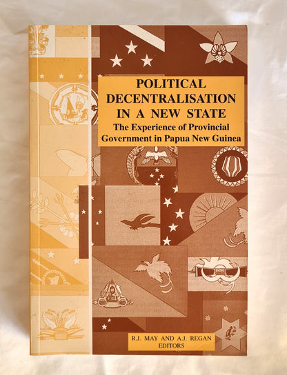 Political Decentralisation in a New State  The Experience of Provincial Government in Papua New Guinea  by R. J. May and A. J. Regan