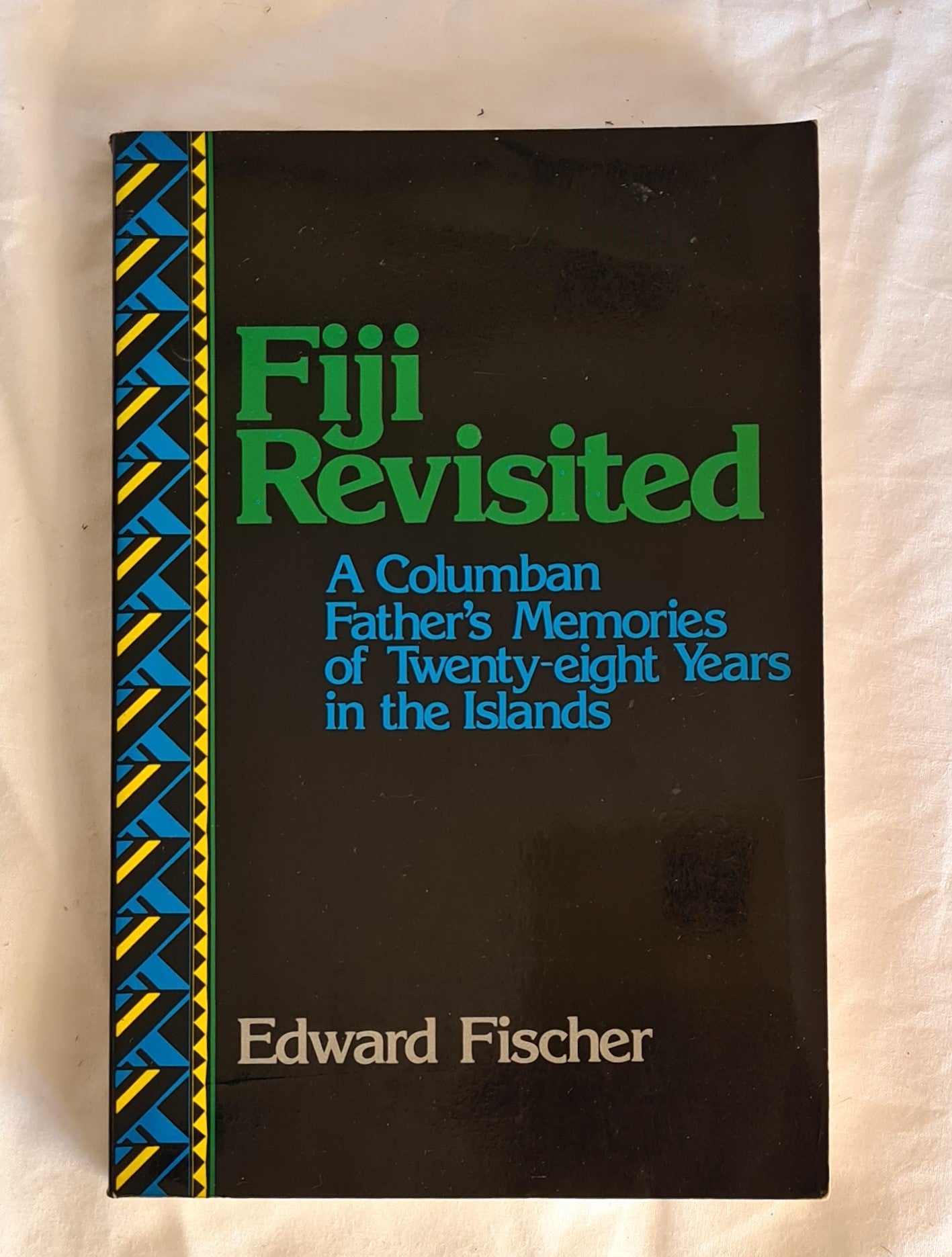 Fiji Revisited  A Columban Father’s Memories of Twenty-eight Years in the Islands  by Edward Fischer