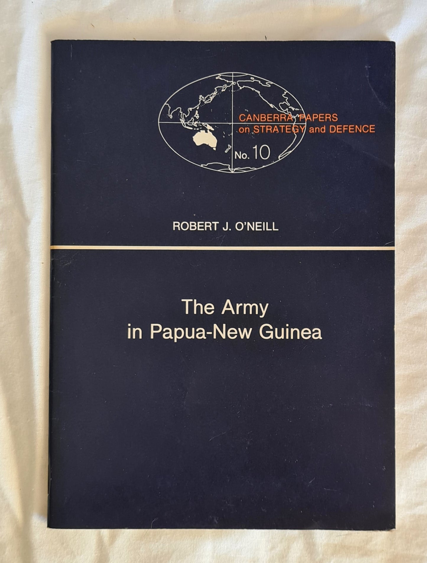 The Army in Papua New Guinea  Current Role and Implications for Independence  by Robert J. O’Neill  (Canberra Papers on Strategy and Defence No. 10)
