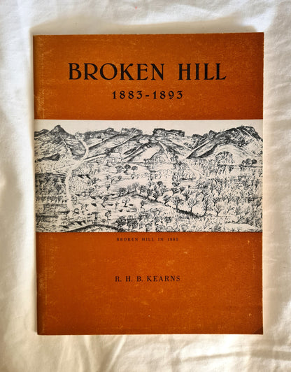 Broken Hill  Volume 1 1883-1893  Discovery and Development  by R. H. B. Kearns