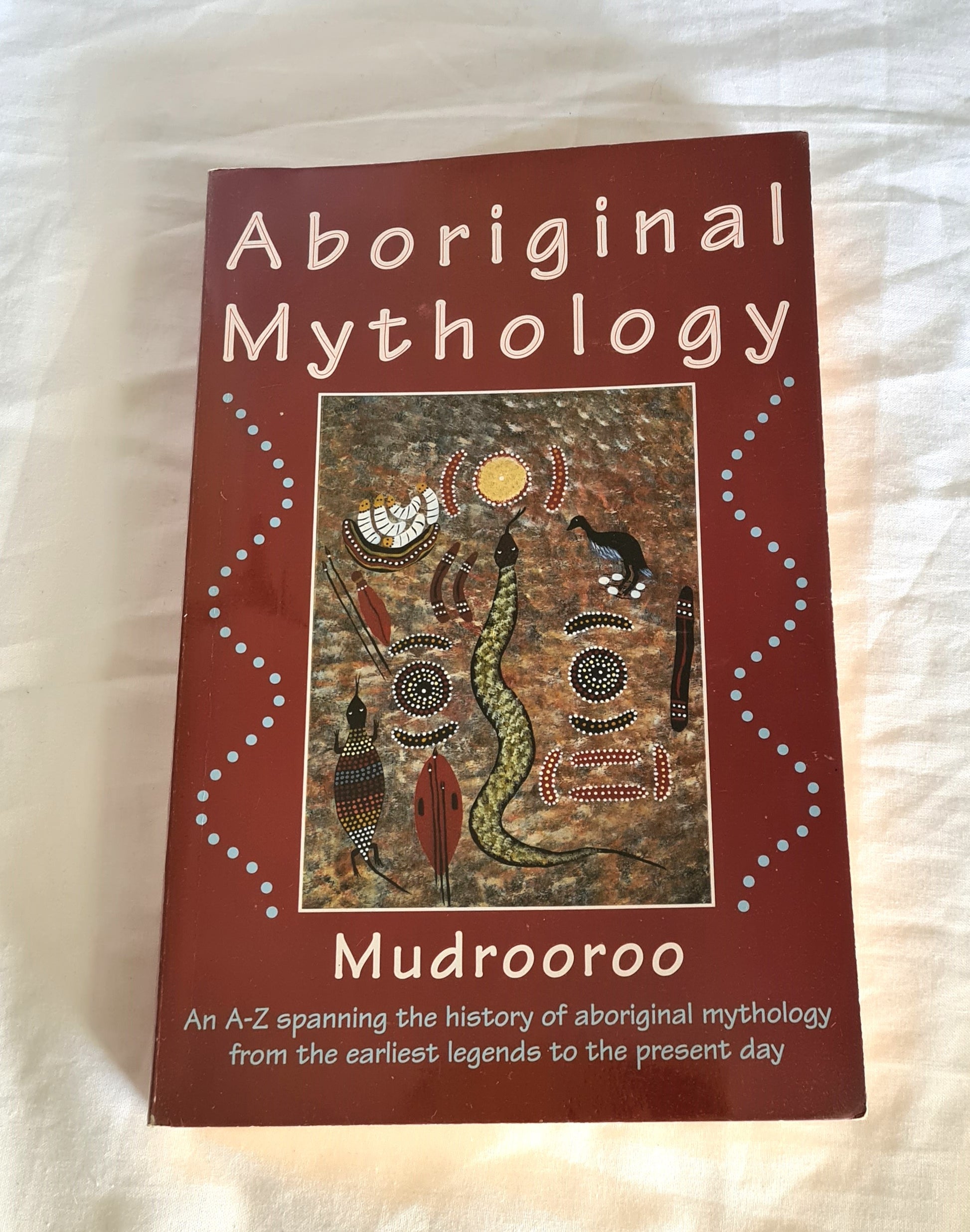 Aboriginal Mythology  An A-Z spanning the history of aboriginal mythology from the earliest legends to the present day  by Mudrooroo Nyoongah