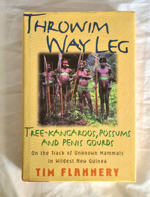 Throwim Way Leg  Tree-Kangaroos, Possums and Penis Gourds – On the Track of Unknown Mammals in Wildest New Guinea  by Tim Flannery