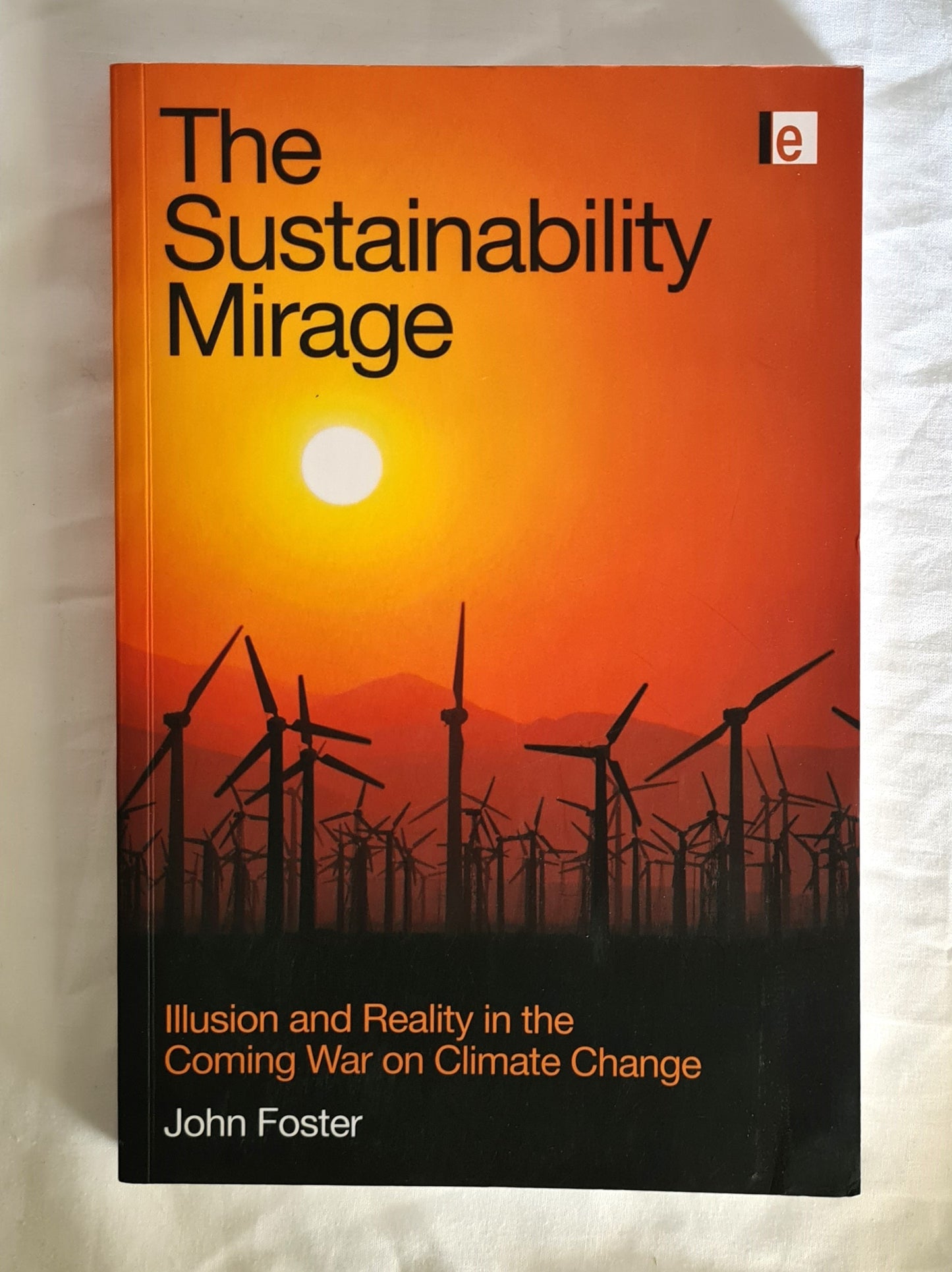 The Sustainability Mirage  Illusion and Reality in the Coming War on Climate Change  by John Foster