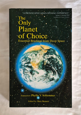 The Only Planet of Choice  Essential Briefings from Deep Space  by Phyllis V. Schlemmer  Edited by Mary Bennett