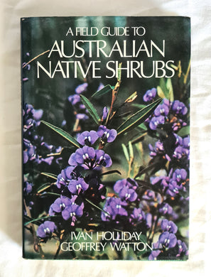 A Field Guide to Australian Native Shrubs by Ivan Holliday and Geoffrey Watton