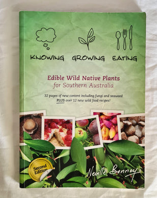 Knowing, Growing Eating  Edible Wild Native Plants for Southern Australia  by Neville Bonney