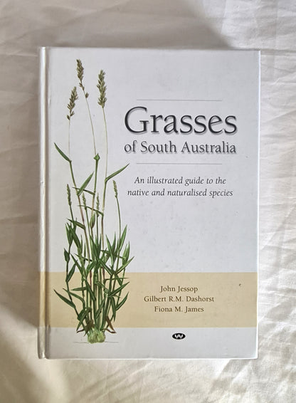 Grasses of South Australia  An illustrated guide to the native and naturalised species  by John Jessop, Gilbert R. M. Dashorst and Fiona M. James