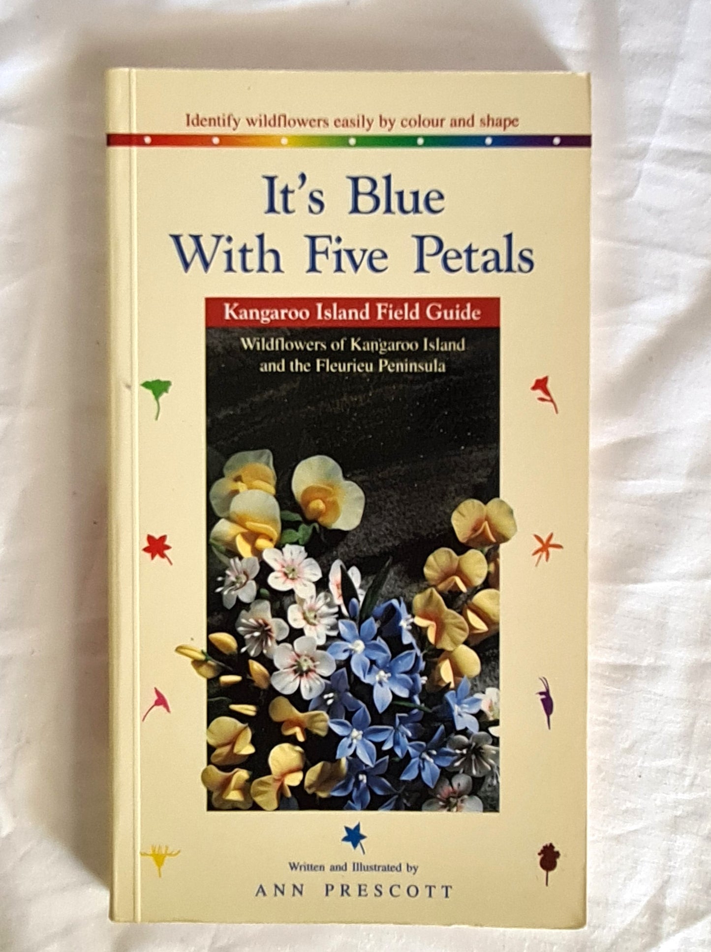 It’s Blue With Five Petals  Kangaroo Island Field Guide  Wildflowers of Kangaroo Island and the Fleurieu Peninsula  by Ann Prescott