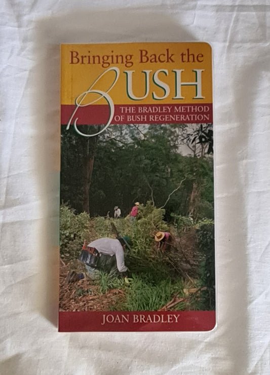 Bringing Back the Bush  The Bradley Method of Bush Regeneration  by Joan Bradley