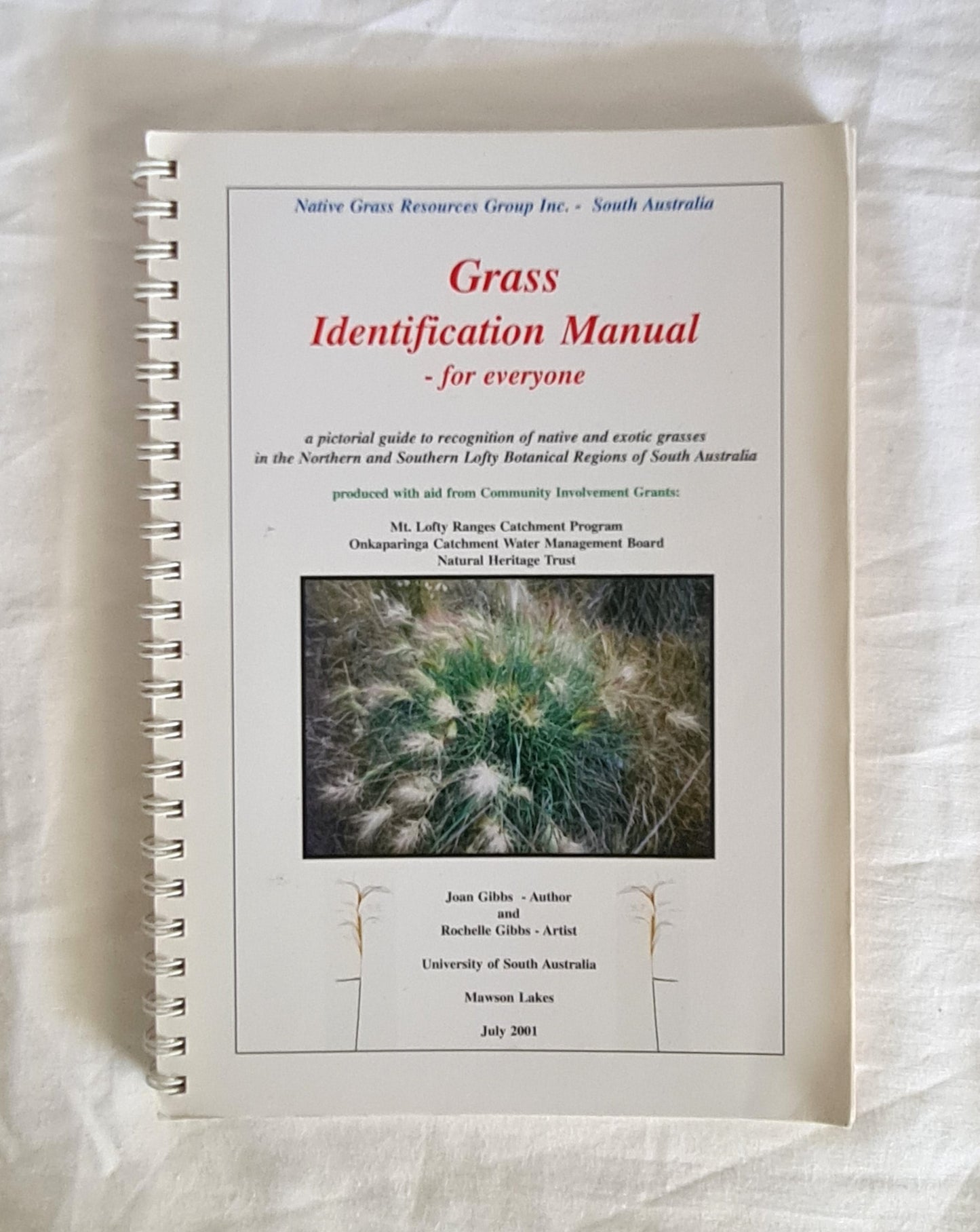 Grass Identification Manual – for everyone  A pictorial guide to recognition of native and exotic grasses in the Northern and Southern Lofty Botanical Regions of South Australia  by Joan Gibbs  Illustrated by Rochelle Gibbs