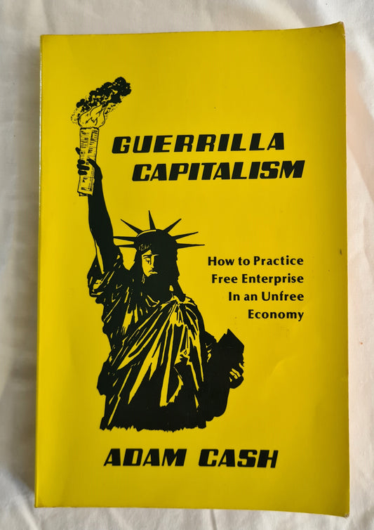 Guerrilla Capitalism  How to Practice Free Enterprise In an Unfree Economy  by Adam Cash
