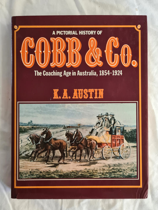 A Pictorial History of Cobb & Co.  The Coaching Age in Australia 1854 - 1924  by K. A. Austin