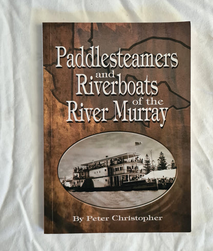 Paddlesteamers and Riverboats of the River Murray  by Peter Christopher