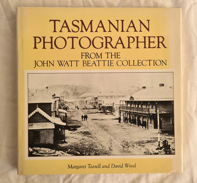 Tasmanian Photographer  From the John Watt Beattie Collection  Compiled by Margaret Tassell and David Wood