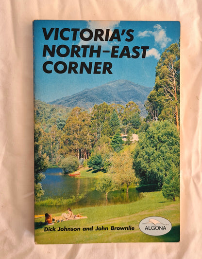 Victoria’s North-East Corner  by Dick Johnson and John Brownlie
