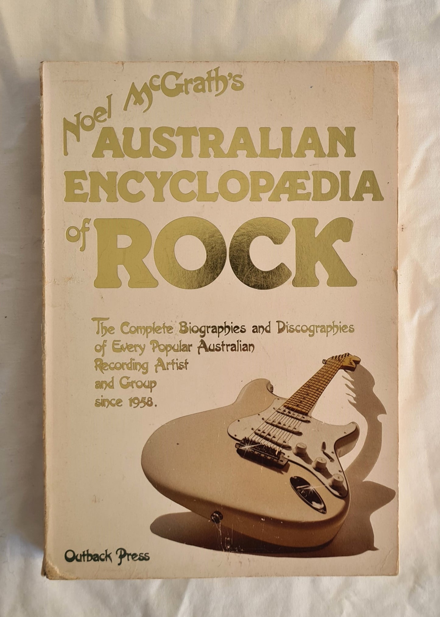 Noel McGrath’s Australian Encyclopaedia of Rock  The Complete Biographies and Discographies of Every Popular Australian Recording Artist and Group since 1958  by Noel McGrath