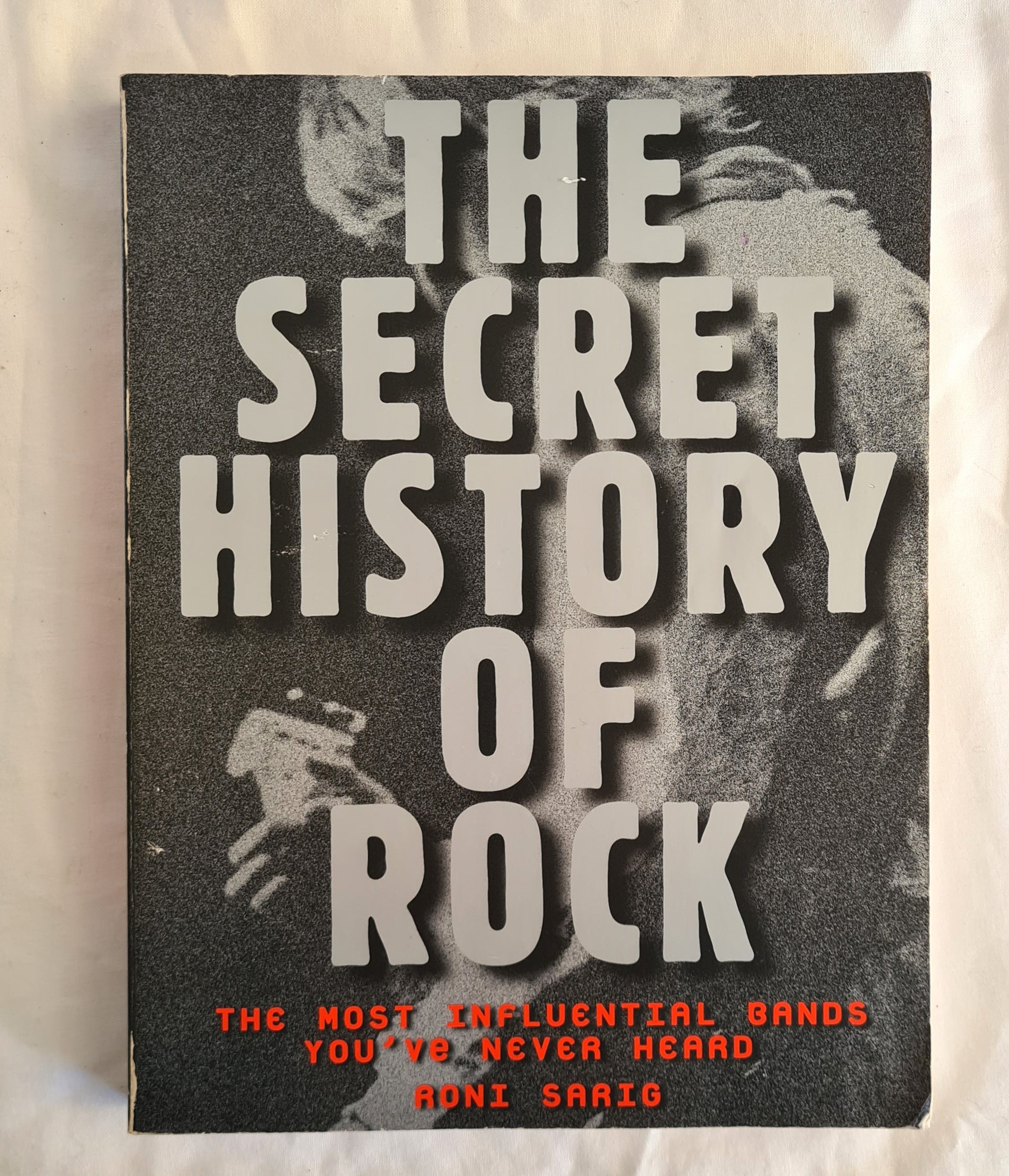 The Secret History of Rock  The Most Influential Bands You’ve Never Heard  by Roni Sarig