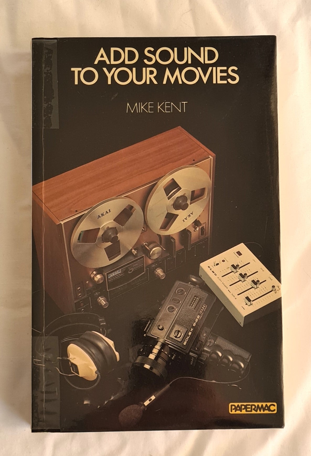 Add Sound to Yor Moves  A Practical Guide for the Amateur Film Maker  by Mike Kent
