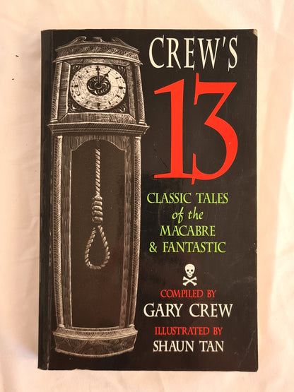 Crew’s 13  Classic Tales of the Macabre & Fantastic  Compiled by Gary Crew  Illustrated by Shaun Tan