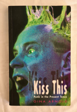 Kiss This  Punk in the Present Tense  by Gina Arnold