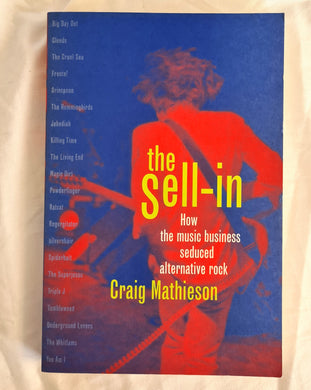 The Sell-In  How the music business seduced alternative rock  by Craig Mathieson