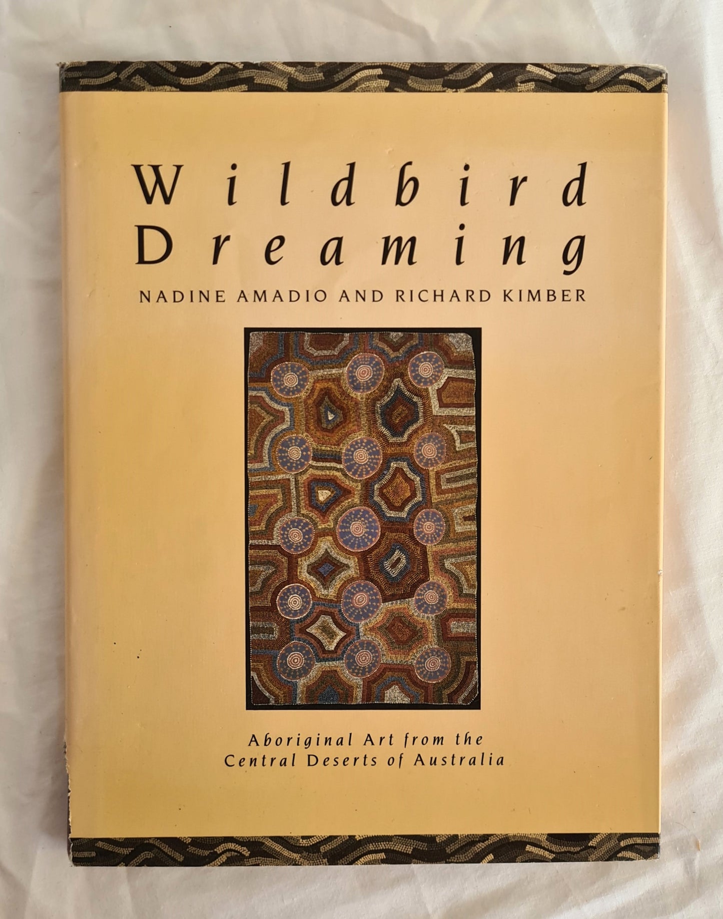 Wildbird Dreaming  Aboriginal Art from the Central Deserts of Australia  by Nadine Amadio and Richard Kimber  photography by Barry Skipsey