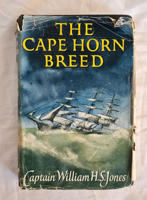 The Cape Horn Breed  My Experiences as an Apprentice in Sail in the Full-rigged Ship “British Isles”  by Captain William H. S. Jones  as told to P. R. Stephensen