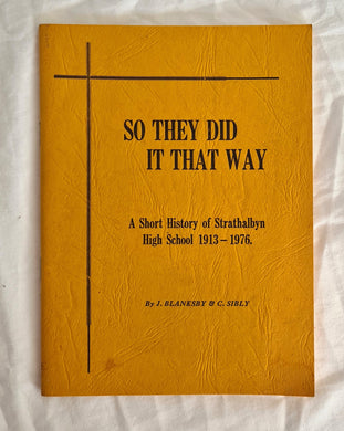 So They Did It That Way  A Short History of Strathalbyn High School 1913-1976  by J. Blanksby and C. Sibly