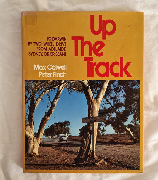 Up The Track  To Darwin by Two-Wheel-Drive from Adelaide, Sydney, or Brisbane  Text by Max Colwell  Photographs by Peter Finch