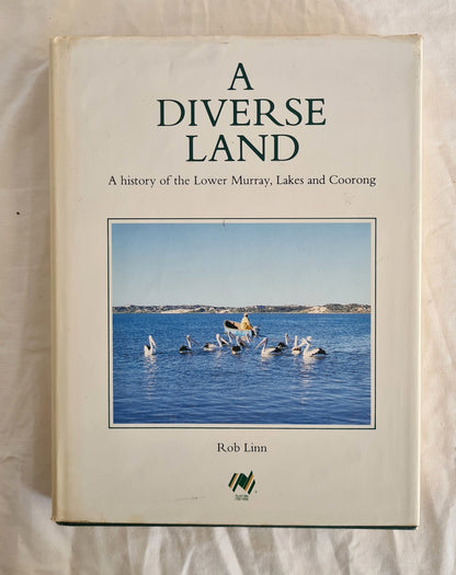 A Diverse Land  A History of the Lower Murray, Lakes and Coorong  by Rob Linn