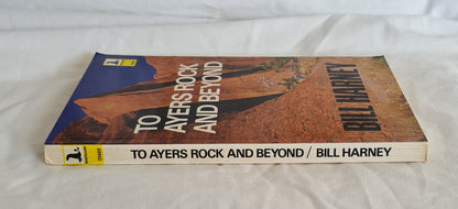 To Ayers Rock and Beyond by W. E. (Bill) Harney