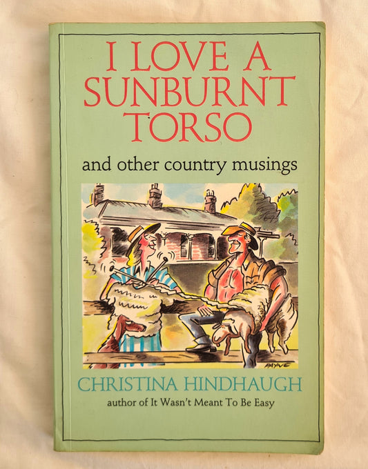 I Love A Sunburnt Torso  And other country musings  by Christina Hindhaugh