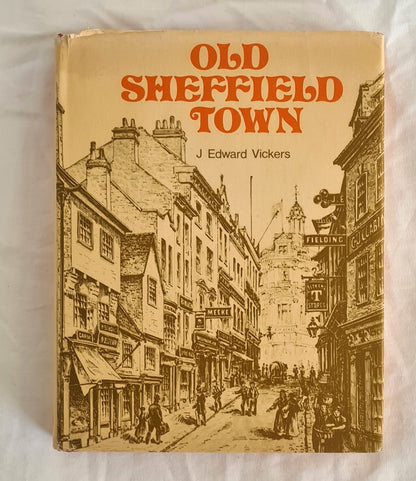 Old Sheffield Town  An Historical Miscellany  by J. Edward Vickers