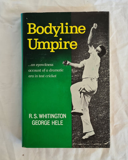 Bodyline Umpire  …an eyewitness account of a dramatic era in test cricket  by R. S. Whitington and George Hele
