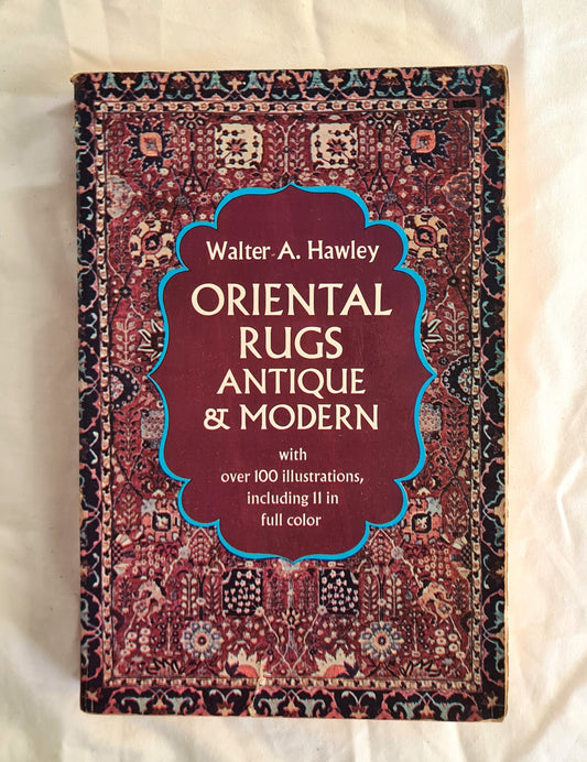 Oriental Rugs  Antique and Modern  by Walter A. Hawley