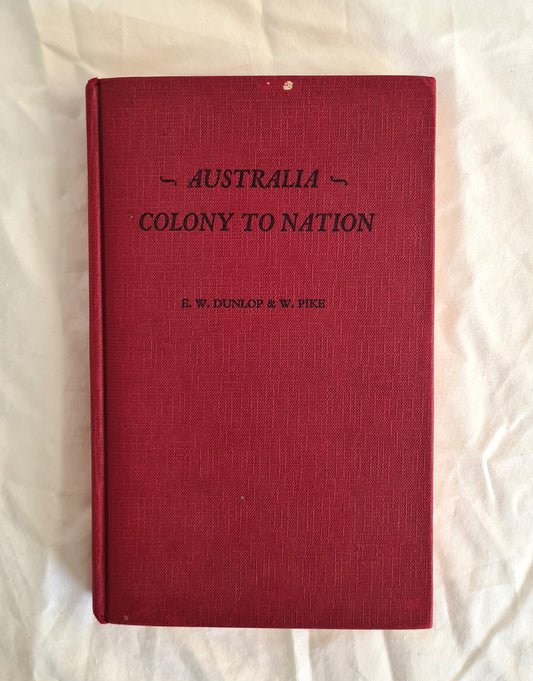 Australia  Colony to Nation  by Eric W. Dunlop and Walter Pike