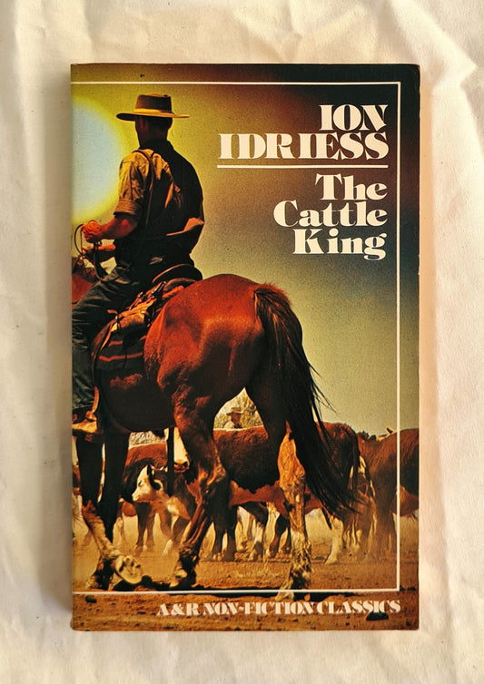 The Cattle King  The Story of Sir Sidney Kidman  by Ion L. Idriess