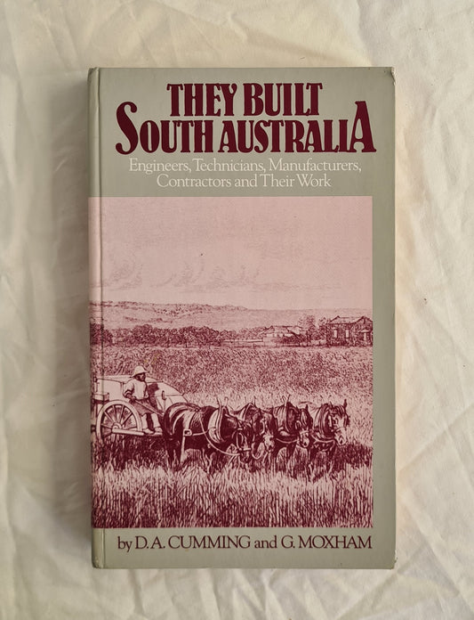 They Built South Australia  Engineers, Technicians, Manufacturers, Contractors and Their Work  by D. A. Cumming and G. C. Moxham