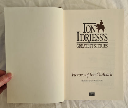 Ion Idriess’s Greatest Stories Heroes of the Outback by Ion Idriess Illustrated by Tony Pyrzakowski