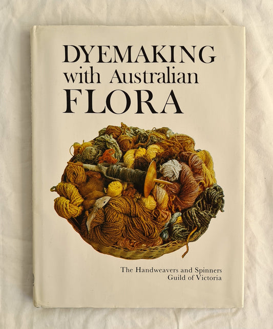 Dyemaking with Australian Flora by The Handweavers and Spinners Guild of Victoria