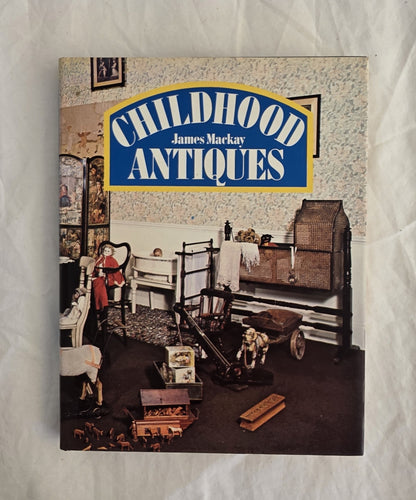 Book cover of 'Childhood Antiques' by James Mackay featuring vintage toys and furniture.