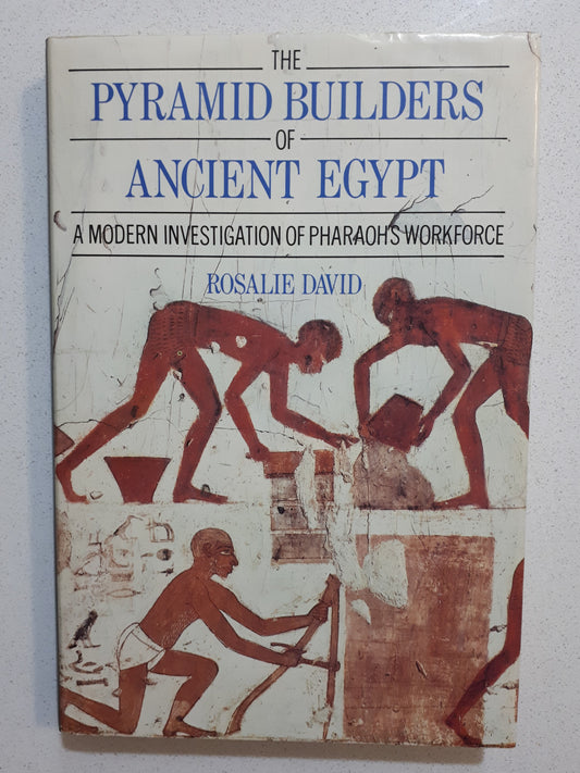 The Pyramid Builders of Ancient Egypt  A Modern Investigation of Pharaoh's Workforce  by Rosalie David