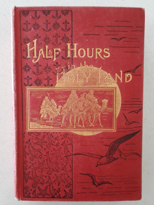 Half Hours in the Holy Land - Travels in Egypt, Palestine , Syria [c.1896]