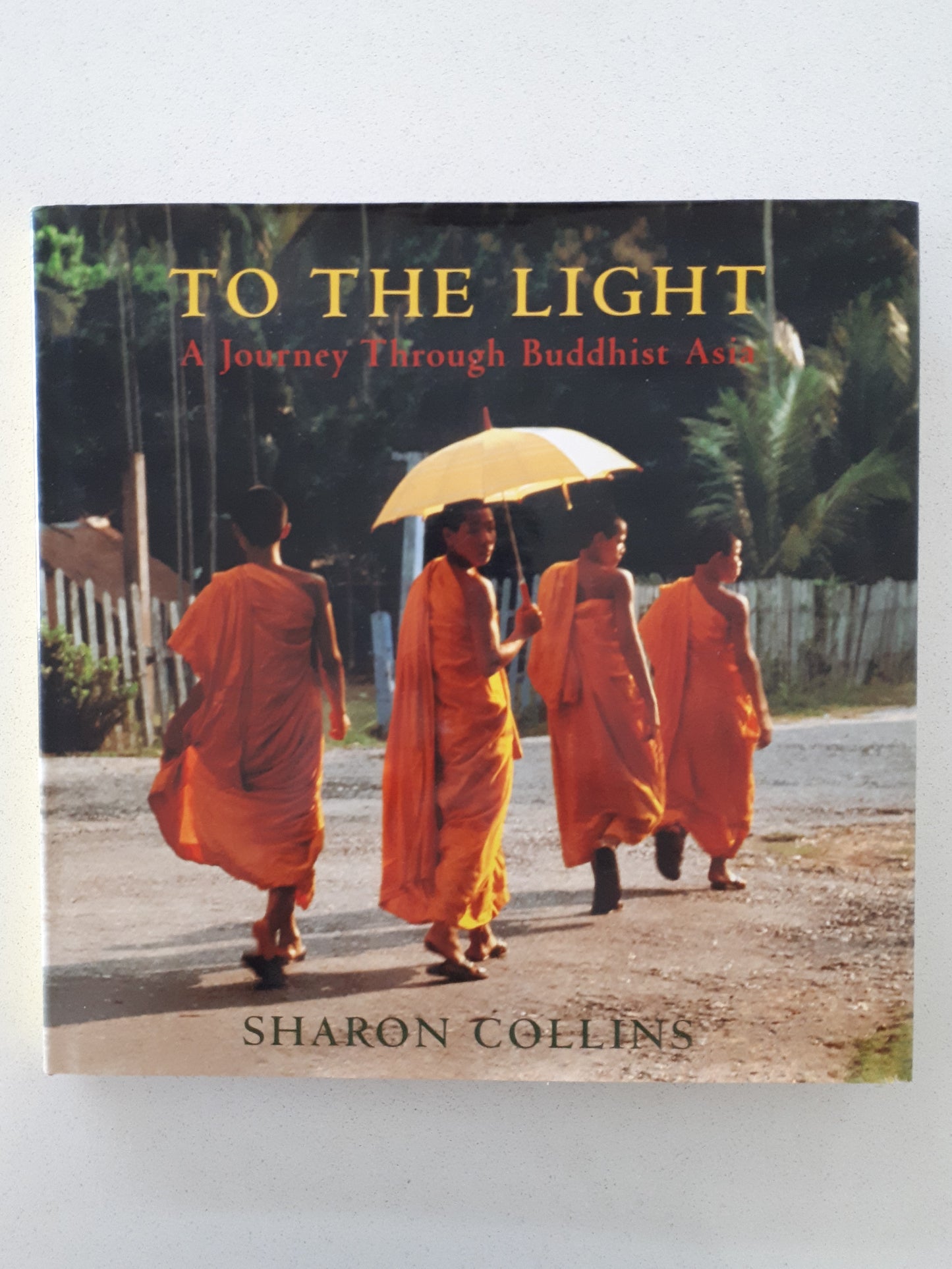 To The Light: A Journey Through Buddhist Asia by Sharon Collins