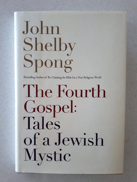 The Fourth Gospel: Tales of a Jewish Mystic  by John Shelby Spong