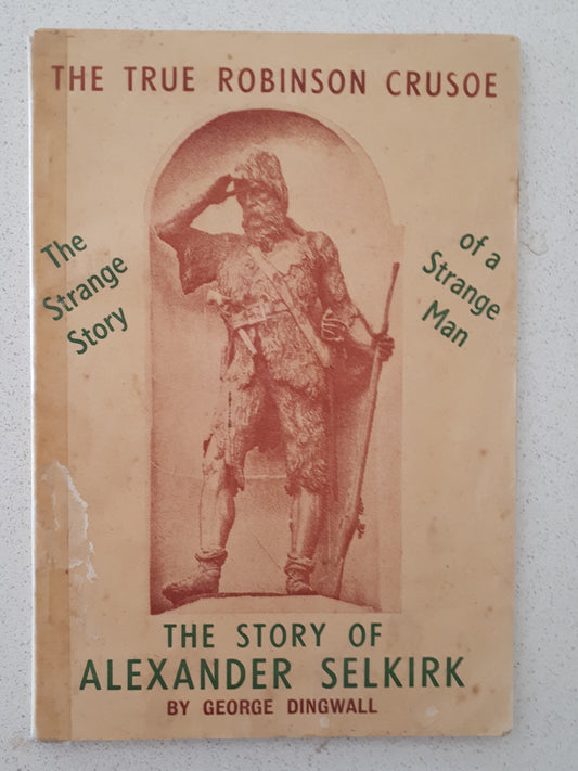 The Story of Alexander Selkirk  The True "Robinson Crusoe"  by George Dingwall
