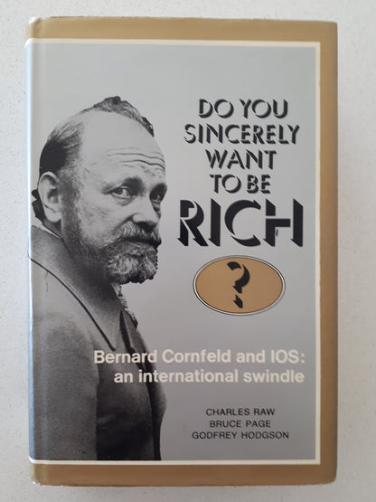Do You Sincerely Want To Be Rich?  Bernard Cornfield and IOS: an international swindle  by Charles Raw, Godfrey Hodgson & Bruce Page